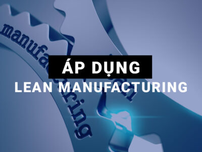 Áp dụng Lean Manufacturing tại Việt Nam