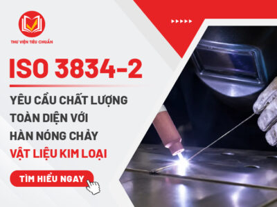 Tiêu chuẩn ISO 3834-2: Yêu cầu chất lượng toàn diện với hàn nóng chảy vật liệu kim loại