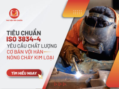 Tiêu chuẩn ISO 3834-4: Yêu cầu chất lượng cơ bản với hàn nóng chảy kim loại