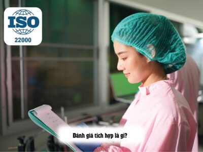 ĐÁNH GIÁ TÍCH HỢP LÀ GÌ? ISO 22000 CÓ THỂ TÍCH HỢP VỚI CÁC TIÊU CHUẨN ISO KHÁC KHÔNG? 