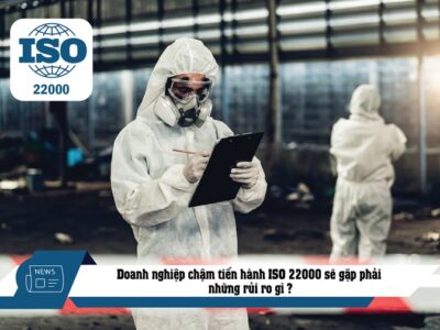 Doanh nghiệp chậm tiến hành ISO 22000 sẽ gặp phải những rủi ro gì?