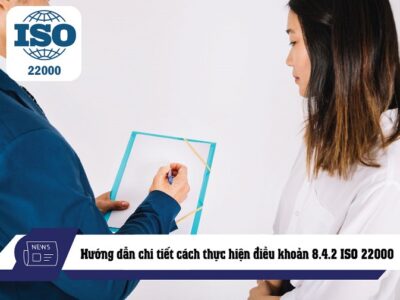 Hướng dẫn chi tiết cách thực hiện điều khoản 8.4.2 ISO 22000