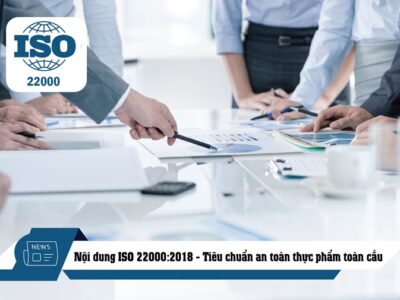 NỘI DUNG ISO 22000:2018 – TIÊU CHUẨN AN TOÀN THỰC PHẨM TOÀN CẦU