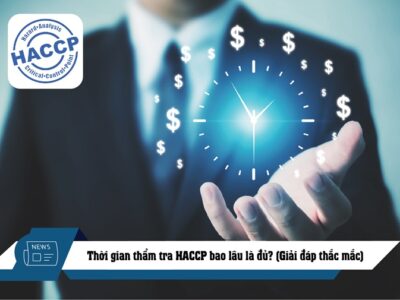 Thời gian thẩm tra HACCP bao lâu là đủ? (Giải đáp thắc mắc)