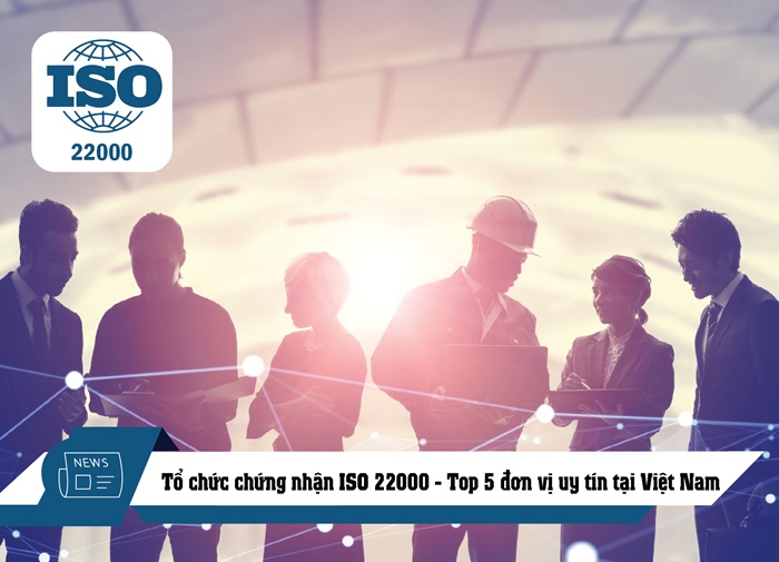 TỔ CHỨC CHỨNG NHẬN ISO 22000 - TOP 5 ĐƠN VỊ UY TÍN TẠI VIỆT NAM